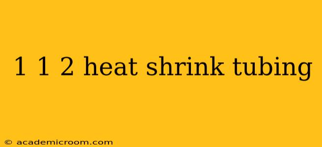 1 1 2 heat shrink tubing