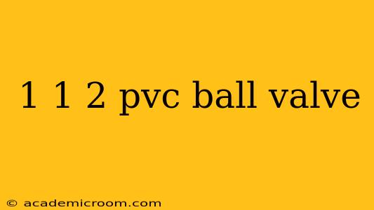 1 1 2 pvc ball valve