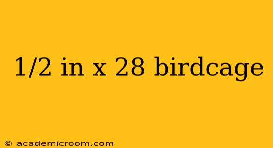 1/2 in x 28 birdcage