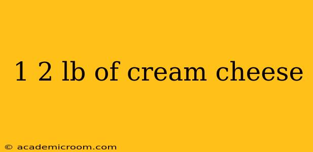 1 2 lb of cream cheese