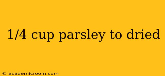 1/4 cup parsley to dried