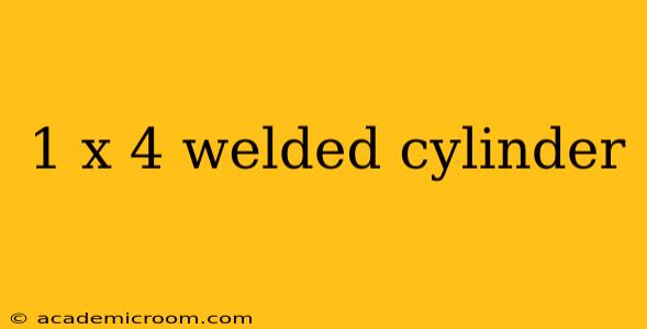 1 x 4 welded cylinder