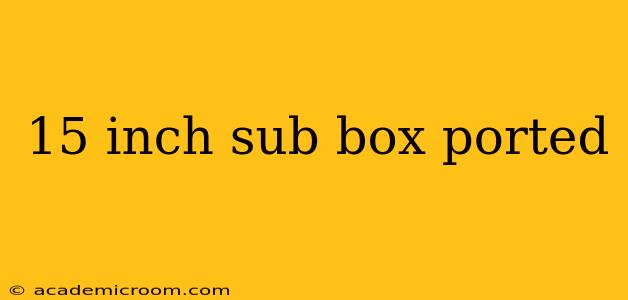 15 inch sub box ported