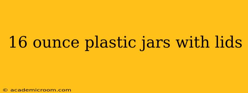 16 ounce plastic jars with lids