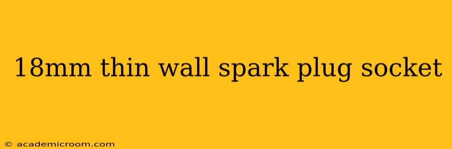 18mm thin wall spark plug socket
