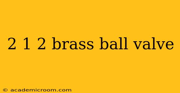 2 1 2 brass ball valve
