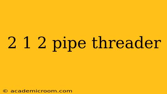 2 1 2 pipe threader