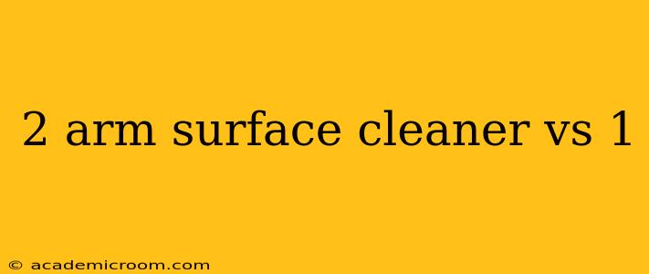 2 arm surface cleaner vs 1