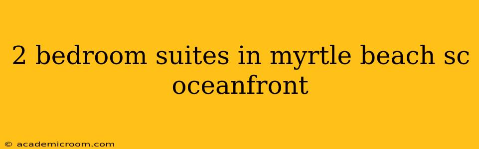 2 bedroom suites in myrtle beach sc oceanfront