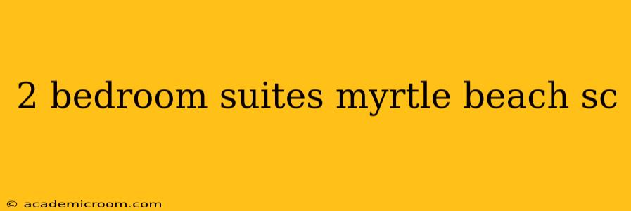 2 bedroom suites myrtle beach sc