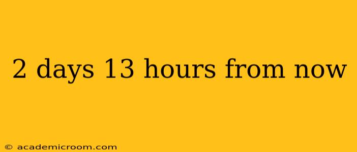 2 days 13 hours from now 2 days 13 hours from now