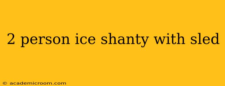 2 person ice shanty with sled
