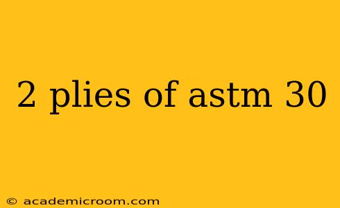 2 plies of astm 30