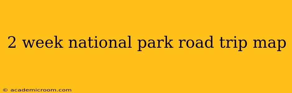 2 week national park road trip map