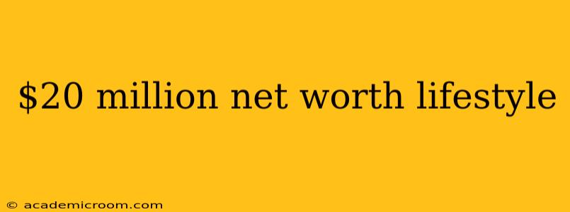 $20 million net worth lifestyle