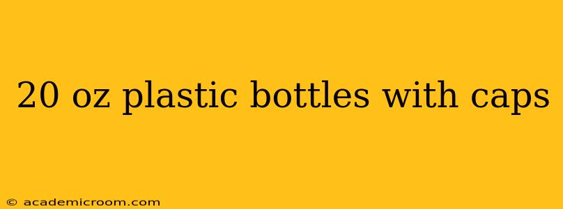 20 oz plastic bottles with caps