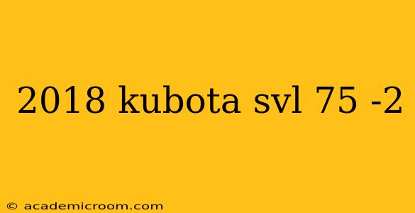 2018 kubota svl 75 -2
