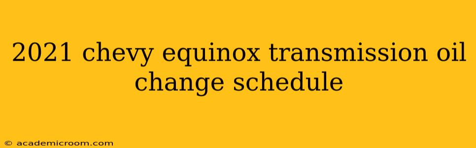 2021 chevy equinox transmission oil change schedule