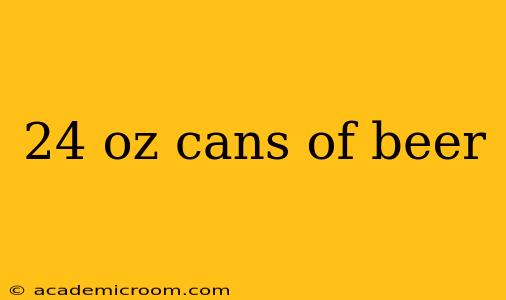 24 oz cans of beer