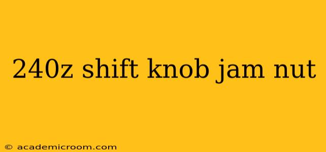 240z shift knob jam nut