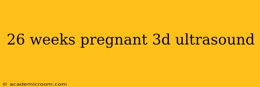 26 weeks pregnant 3d ultrasound