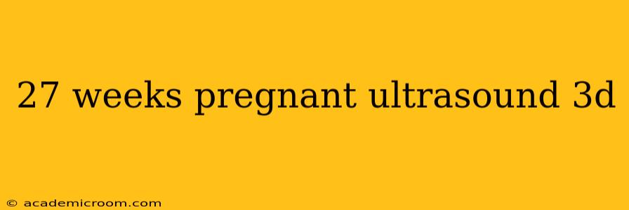 27 weeks pregnant ultrasound 3d