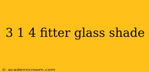 3 1 4 fitter glass shade