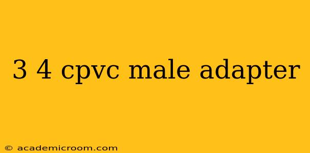 3 4 cpvc male adapter