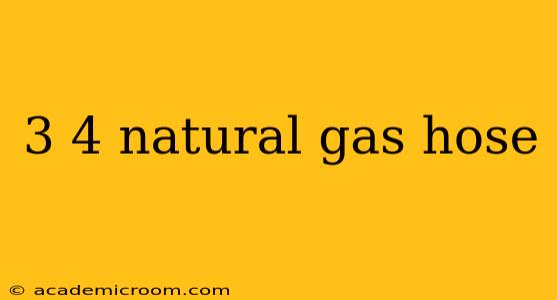 3 4 natural gas hose