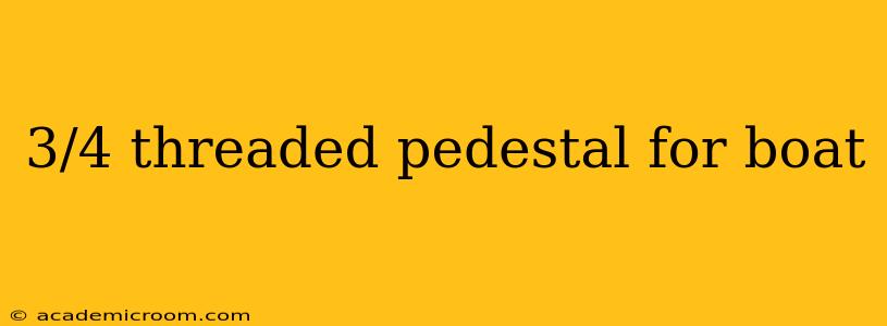3/4 threaded pedestal for boat