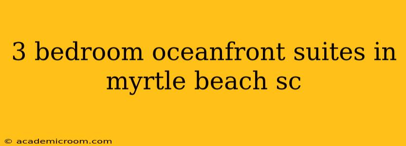 3 bedroom oceanfront suites in myrtle beach sc