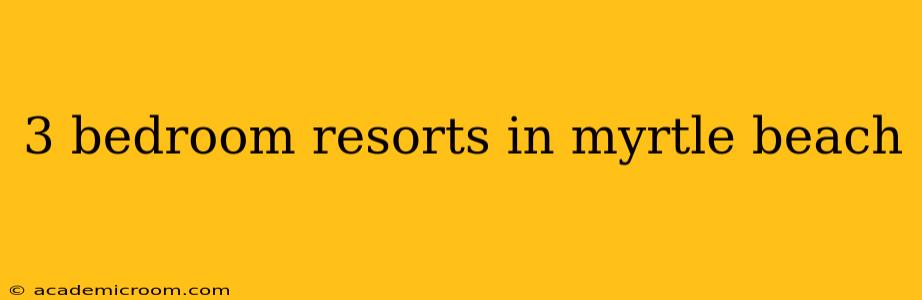 3 bedroom resorts in myrtle beach