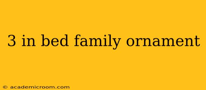 3 in bed family ornament
