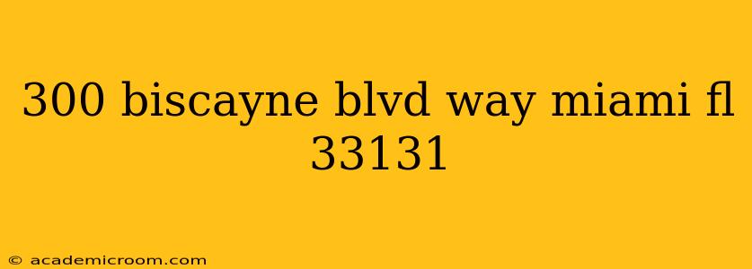 300 biscayne blvd way miami fl 33131