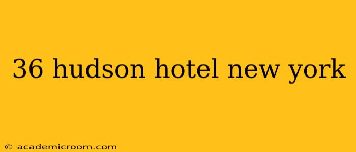36 hudson hotel new york