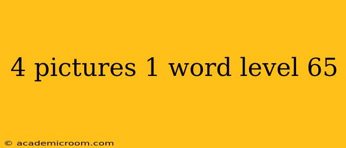 4 pictures 1 word level 65