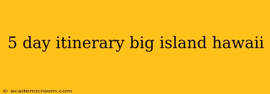5 day itinerary big island hawaii