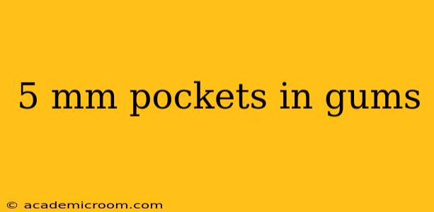 5 mm pockets in gums