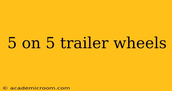 5 on 5 trailer wheels