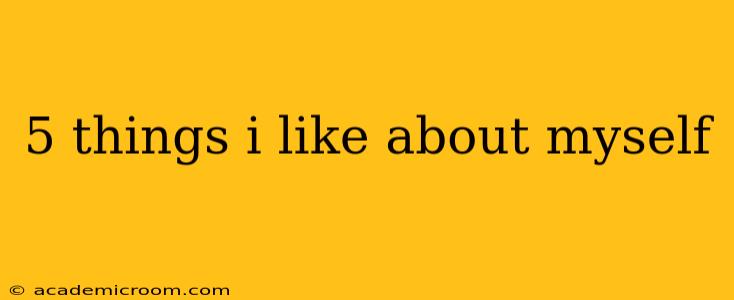 5 things i like about myself