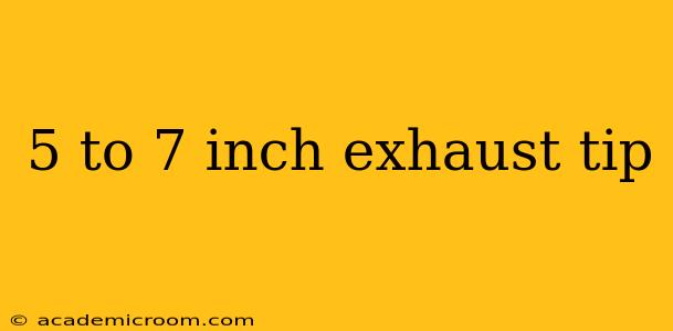 5 to 7 inch exhaust tip