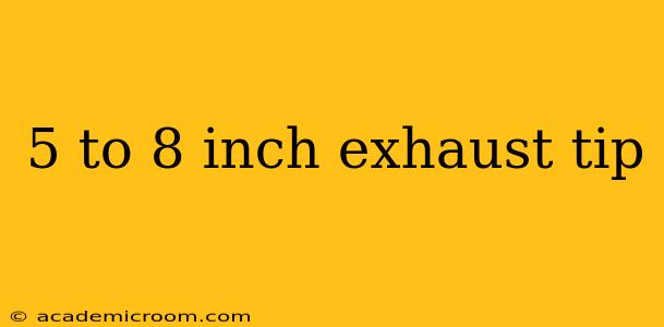 5 to 8 inch exhaust tip