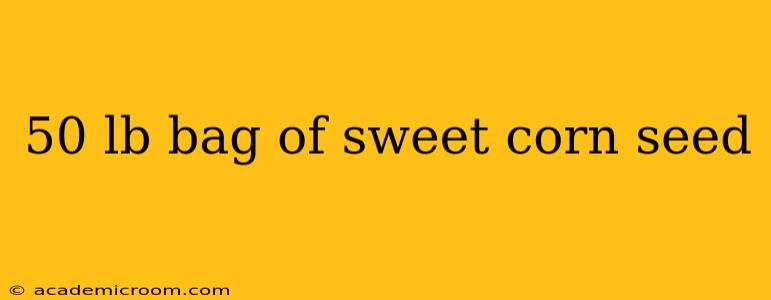 50 lb bag of sweet corn seed