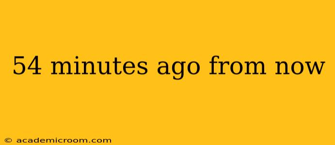 54 minutes ago from now
