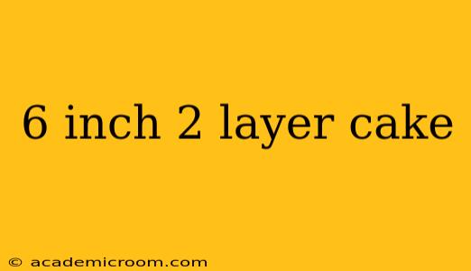 6 inch 2 layer cake
