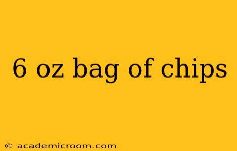 6 oz bag of chips