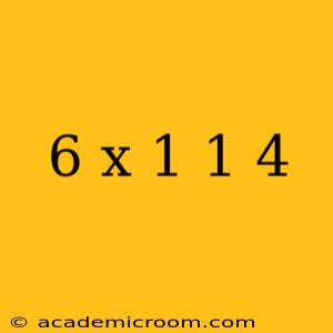 6 x 1 1 4
