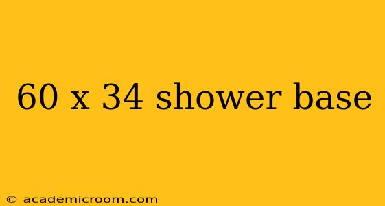 60 x 34 shower base
