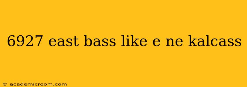6927 east bass like e ne kalcass 6927 east bass like e ne kalcass