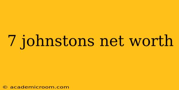 7 johnstons net worth